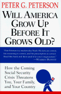 Will America Grow Up Before It Grows Old: How the Coming Social Security Crisis Threatens You, Your Family and Your Countr y