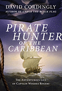 Pirate Hunter of the Caribbean: The Adventurous Life of Captain Woodes Rogers
