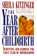 The Year After Childbirth: Surviving and Enjoying the First Year of Motherhood