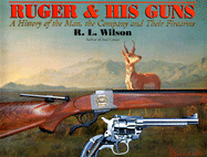 Ruger and His Guns: A History of the Man, the Company and Their Firearms