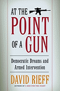 At the Point of a Gun: Democratic Dreams and Armed Intervention
