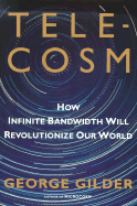 Telecosm: How Infinite Bandwidth Will Revolutionize Our World
