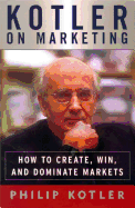 Kotler on Marketing: How to Create, Win and Dominate Markets