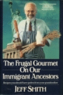 The Frugal Gourmet on Our Immigrant Ancestors: Recipes You Should Have Gotten from Your Grandmother