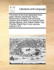 The Works of the Most Celebrated Minor Poets. Namely, Wentworth, Earl of Roscommon; Charles, Earl of Dorset; Charles, Earl of Halifax; Sir Samuel Garth; George Stepney, Esq; William Walsh, Esq; Thomas Tickell, Esq. in Two Volumes. Volume 1 of 2