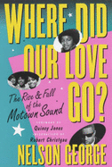 Where Did Our Love Go?: The Rise & Fall of the Motown Sound