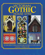 Victorian Gothic House Style: An Architectural and Interior Design Source Book for Home Owners