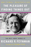 The Pleasure of Finding Things Out: The Best Short Works of Richard P. Feynman
