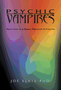 Psychic Vampires: Protection from Energy Predators & Parasites