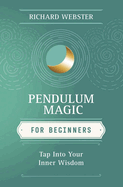 Pendulum Magic for Beginners: Power to Achieve All Goals