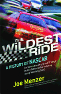 The Wildest Ride: A History of NASCAR Or, How a Bunch of Good Ol' Boys Built a Billion Dollar Industry Out of Wrecking Cars