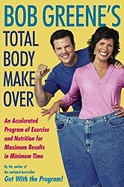 Bob Greene's Total Body Makeover: An Accelerated Program of Exercise and Nutrition for Maximum Results in Minimum Time