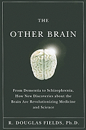 The Other Brain: From Dementia to Schizophrenia, How New Discoveries about the Brain Are Revolutionizing Medicine and Science