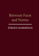 Between Facts and Norms: Contributions to a Discourse Theory of Law and Democracy