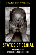 States of Denial States of Denial: Knowing about Atrocities and Suffering Knowing about Atrocities and Suffering