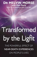 Transformed by the Light: The Powerful Effect of Near-death Experiences on People's Lives