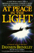At Peace in the Light: A Man Who Died Twice Reveals Amazing Insights into Life, Death and Its Mysteries