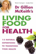 Gillian Mckeith's Living Food for Health: 12 Natural Superfoods to Transform Your Health