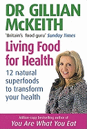 Dr Gillian McKeith's Living Food for Health: 12 Natural Superfoods to Transform Your Health