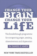 Change Your Brain, Change Your Life: The Breakthrough Programme for Conquering Anger, Anxiety, Obsessiveness and Depression