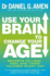 Use Your Brain to Change Your Age: Secrets to Look, Feel and Think Younger Every Day
