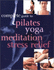 Complete Guide to Pilates, Yoga, Meditation & Stress Relief