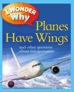 I Wonder Why Planes Have Wings: And Other Questions about Transportation