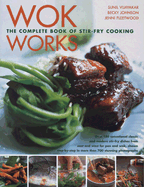 Wok Works: The Complete Book of Stir-Fry Cooking