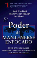 El Poder de Mantenerse Enfocado: Como Dar En El Blanco Financiero, Personal y de Negocios Con Absoluta Certeza