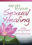 Say Yes to Your Sexual Healing: Daily Meditations for Overcoming Sex Addiction