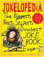 Jokelopedia: The Biggest, Best, Silliest, Dumbest Joke Book Ever