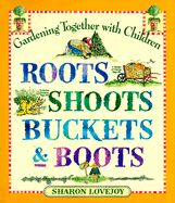 Roots Shoots Buckets & Boots: Gardening Together with Children