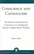 Conscience and Catholicism: The Nature and Function of Conscience in Contemporary Roman Catholic Moral Theology