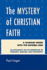 The Mystery of Christian Faith: A Tangible Union with the Invisible God: An Apologetic on the Borderline of Theology, Medicine, and Philosophy