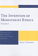 The Invention of Monotheist Ethics, Volume I: Exploring the First Book of Samuel: The Pursuit of Power as Nemesis