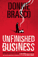 Donnie Brasco: Unfinished Business: Shocking Declassified Details from the FBI's Greatest Undercover Operation and a Bloody Timeline of the Fall of the Mafia