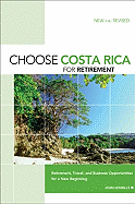 Choose Costa Rica for Retirement: Retirement, Travel, and Business Opportunities for a New Beginning