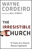 The Irresistible Church: 12 Traits of a Church Heaven Applauds