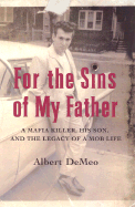 For the Sins of My Father: A Mafia Killer, His Son, and the Legacy of a Mob Life