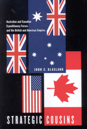 Strategic Cousins: Australian And Canadian Expeditionary Forces And the British And American Empires J. C. Blaxland