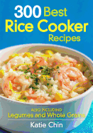 300 Best Rice Cooker Recipes: Also Including Legumes and Whole Grains