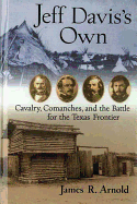 Jeff Davis's Own: Cavalry, Comanches, and the Battle for the Texas Frontier