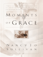 Moments of Grace: Stories of Ordinary People and an Extraordinary God
