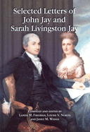 Selected Letters of John Jay and Sarah Livingston Jay: Correspondence by or to the First Chief Justice of the United States and His Wife