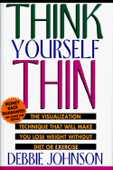 Think Yourself Thin: The 30-Second-A-Day Visualization Technique That Will Make You Lose Weight Without Diet or Exercise