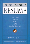 Don't Send a Resume: And Other Contrarian Rules to Help Land a Great Job
