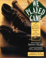 We Played the Game: 65 Players Remember Baseball's Greatest Era, 1947-1964