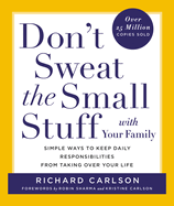 Don't Sweat the Small Stuff with Your Family: Simple Ways to Keep Daily Responsibilities and Household Chaos from Taking Over Your Life