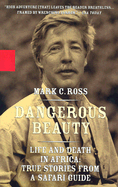 Dangerous Beauty: Life and Death in Africa: True Stories from a Safari Guide