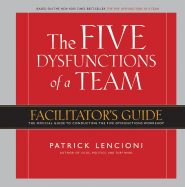 The Five Dysfunctions of a Team: Facilitator's Guide: The Official Guide to Conducting the Five Dysfunctions Workshop